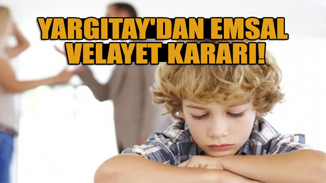 Yargıtay'dan emsal velayet kararı