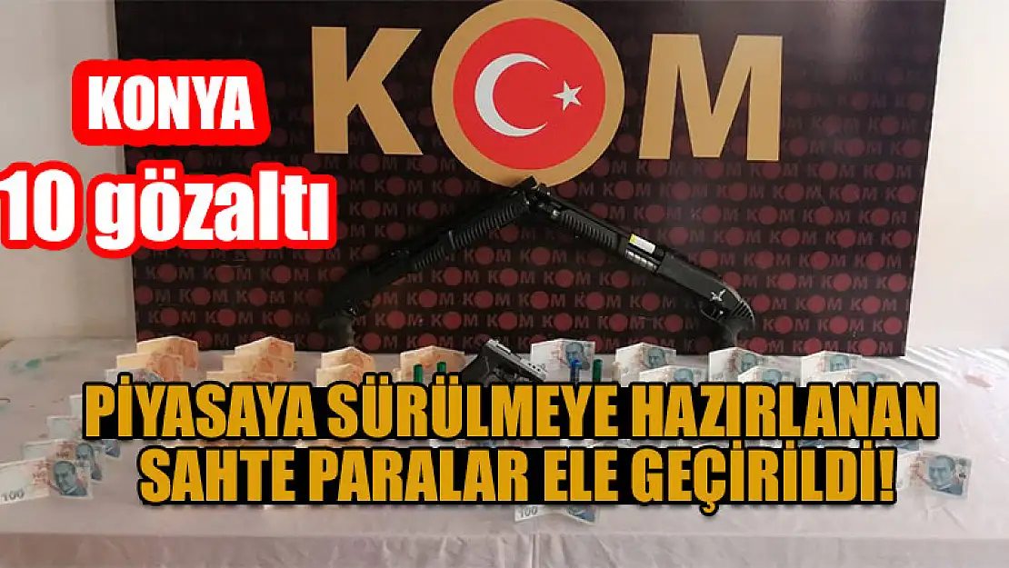 Konya'da piyasaya sahte para sürdükleri iddiasıyla 10 şüpheli yakalandı