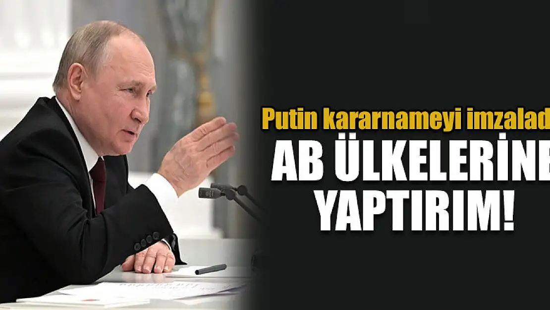 Putin kararnameyi imzaladı! AB ülkelerine yaptırım!