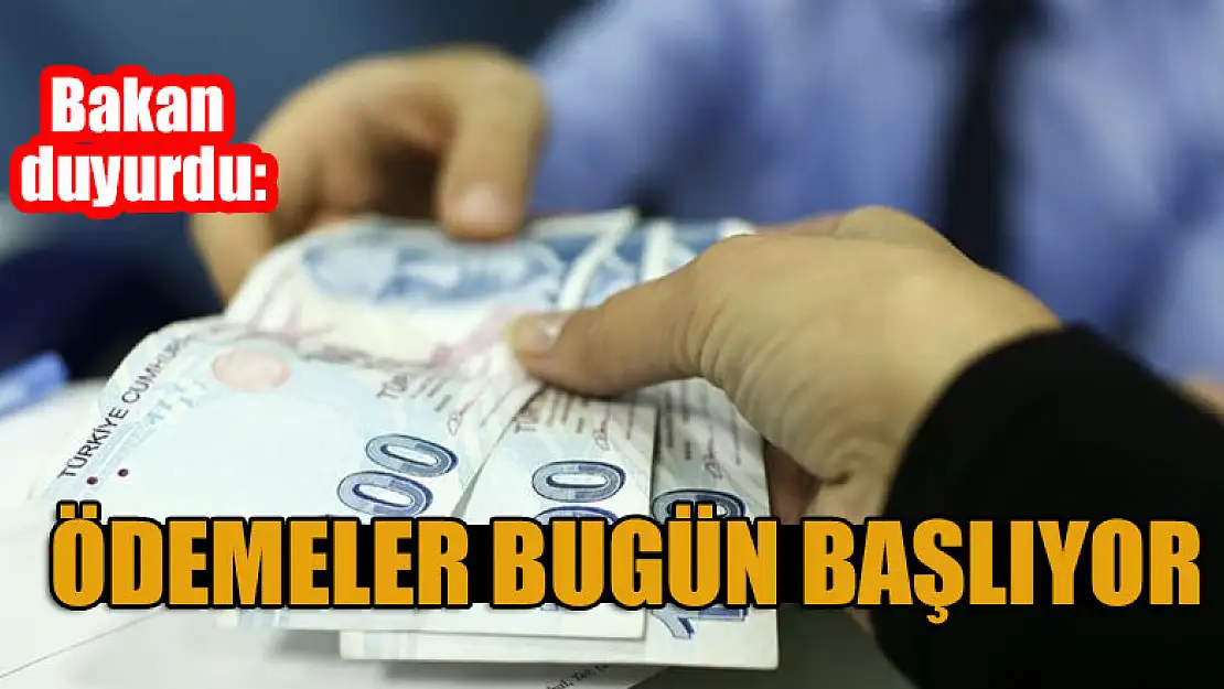 Bakan duyurdu: Ödemeler bugün başlıyor