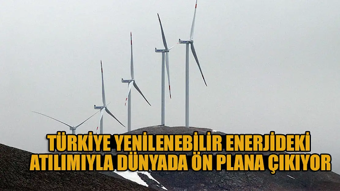 Türkiye yenilenebilir enerjideki atılımıyla dünyada ön plana çıkıyor