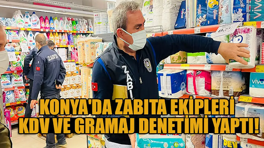 Konya'da Zabıta ekipleri KDV ve gramaj denetimi yaptı!