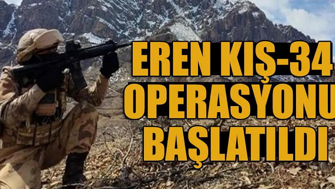 Eren Kış-34 operasyonu başlatıldı