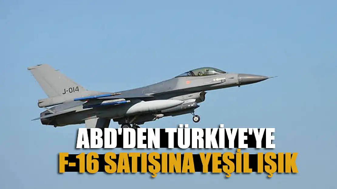 ABD'den Türkiye'ye F-16 satışına yeşil ışık