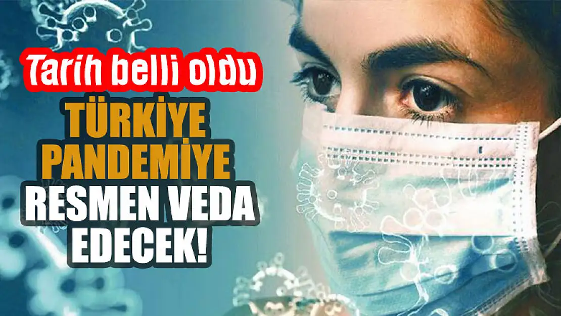 Türkiye pandemiye resmen veda edecek! Tarih belli oldu