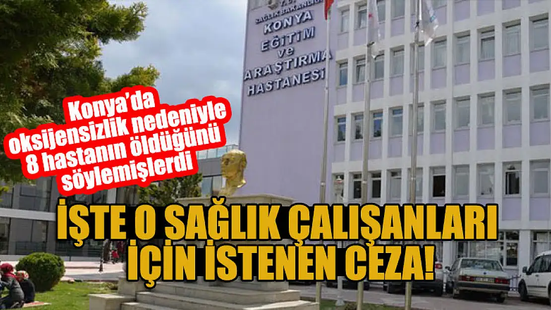 Konya'da oksijensizlik nedeniyle 8 hastanın öldüğünü söyleyen sağlıkçı çifte istenen ceza belli oldu