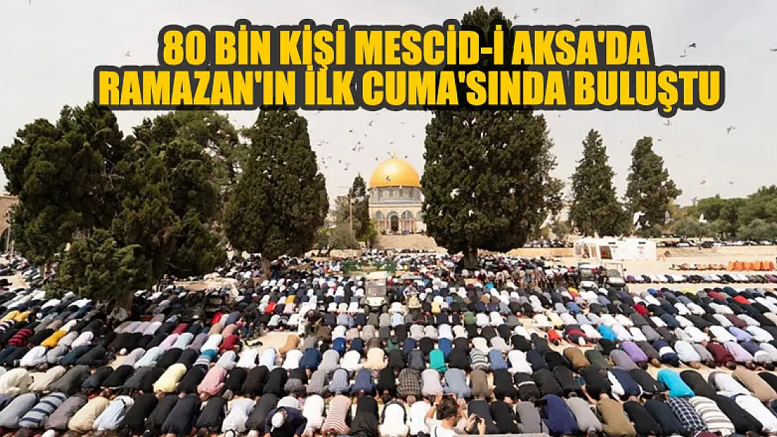 80 bin kişi Mescid-i Aksa'da Ramazan'ın ilk Cuma'sında buluştu