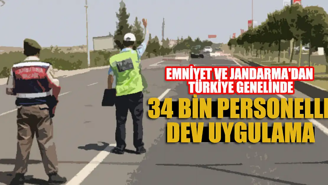 Emniyet ve Jandarma'dan Türkiye genelinde 34 bin personelle dev uygulama