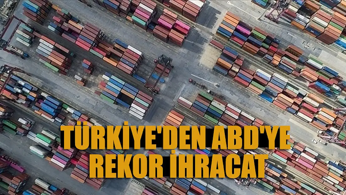 Türkiye'den ABD'ye rekor ihracat