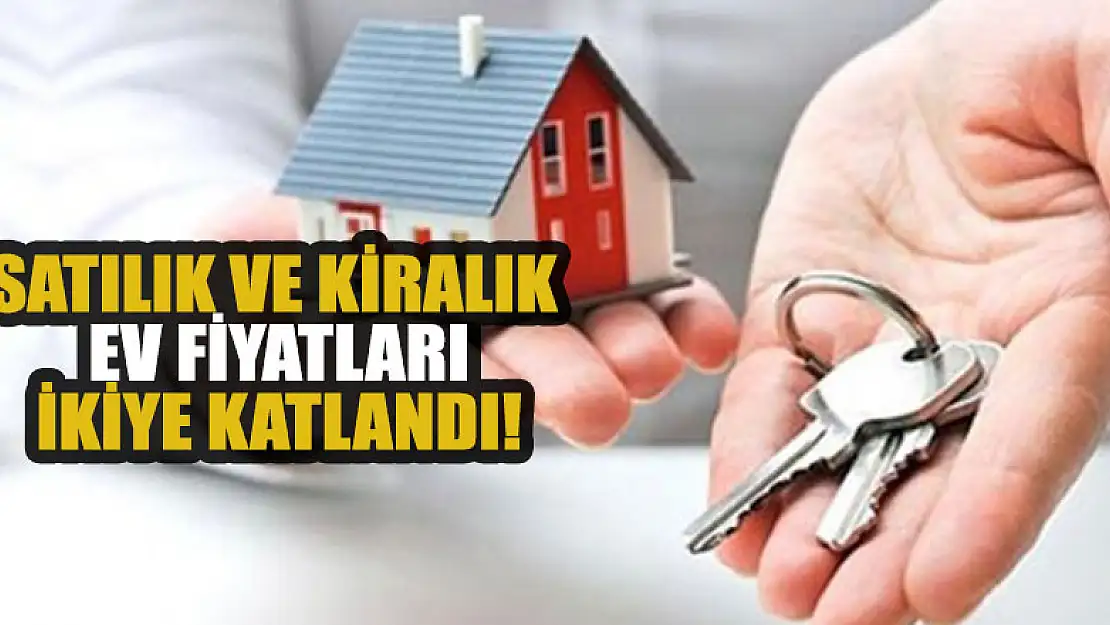 Satılık ve Kiralık ev fiyatları ikiye katlandı!