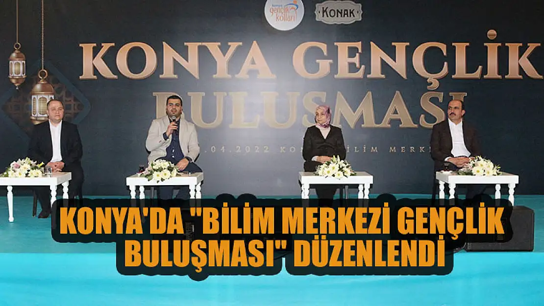 Konya'da 'Bilim Merkezi Gençlik Buluşması' düzenlendi