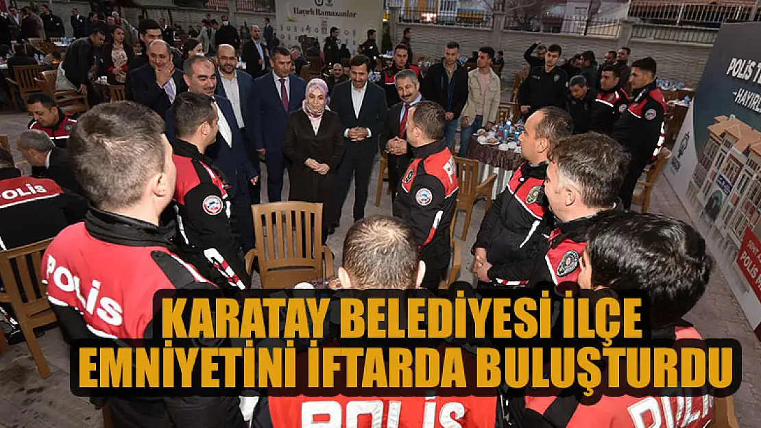 Karatay Belediyesi, İlçe Emniyetini iftarda buluşturdu