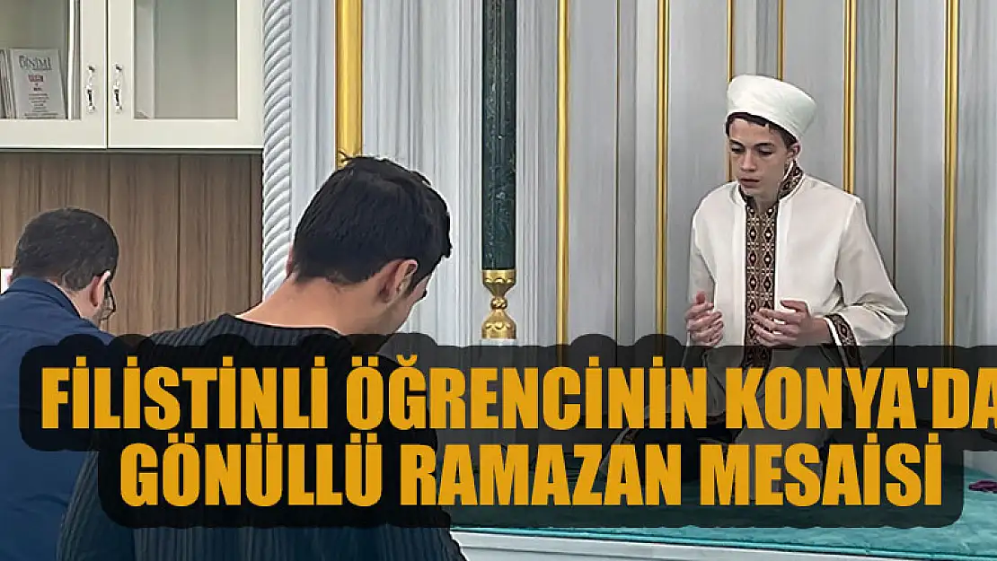 Filistinli lise öğrencisinin Konya'da gönüllü ramazan mesaisi