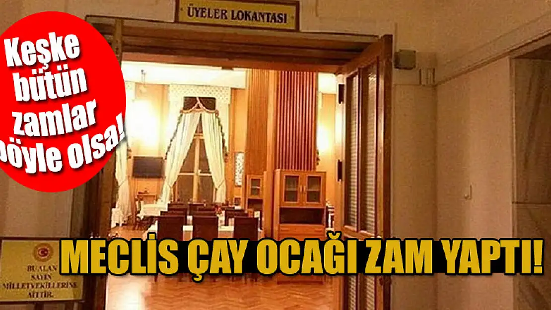 Meclis çay ocağı zam yaptı! Keşke bütün zamlar böyle olsa