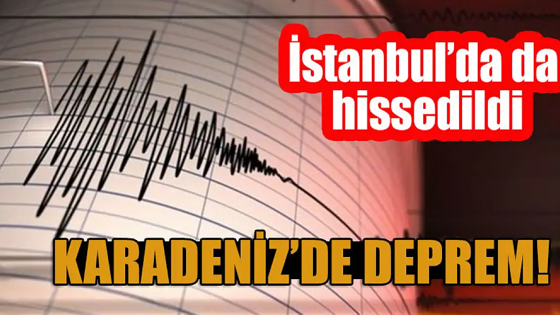 Karadeniz'de deprem! İstanbul'da da hissedildi!