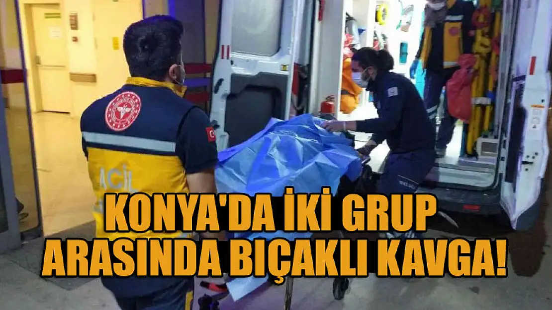 Konya'da iki grup arasında bıçaklı kavga: 1 yaralı