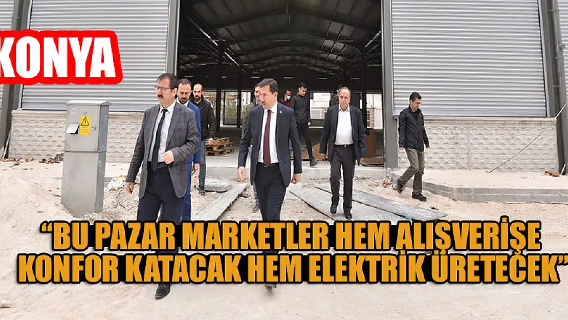 Konya'da yapılan iki pazar market hem alışverişe konfor katacak hem elektrik üretecek