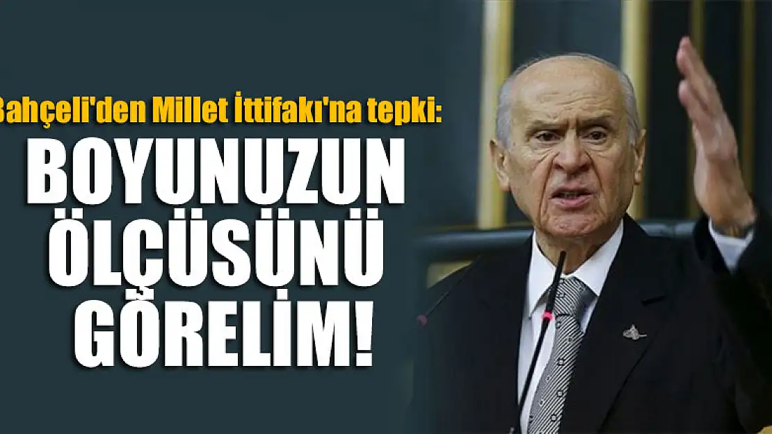 Bahçeli'den Millet İttifakı'na tepki: Boyunuzun ölçüsünü görelim!