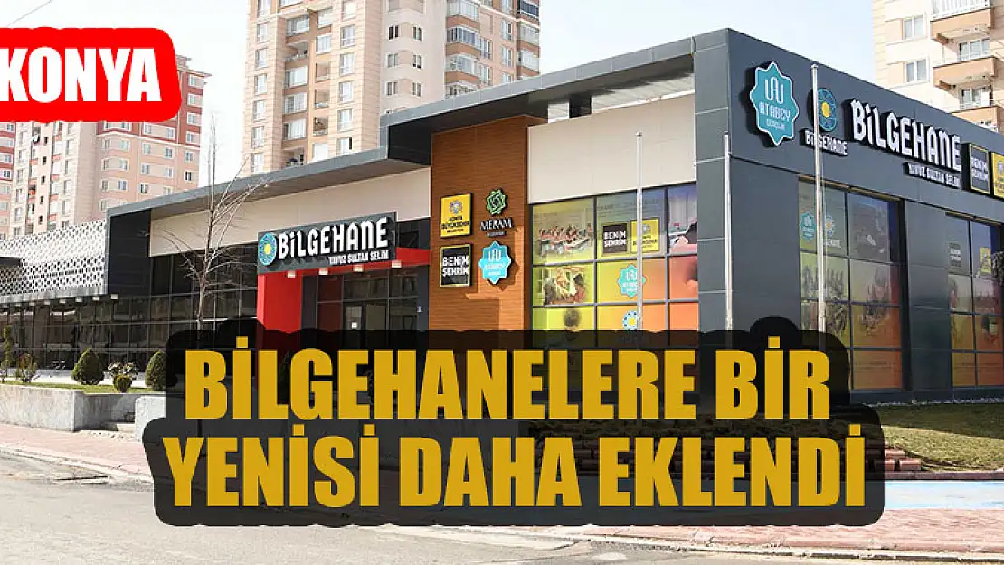 Konya'da hizmet veren Bilgehanelere bir yenisi daha eklendi