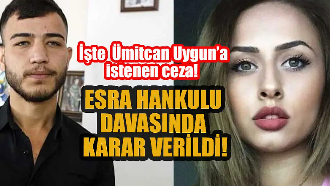 Esra Hankulu davasında Ümitcan Uygun hakkında mahkeme kararı verildi