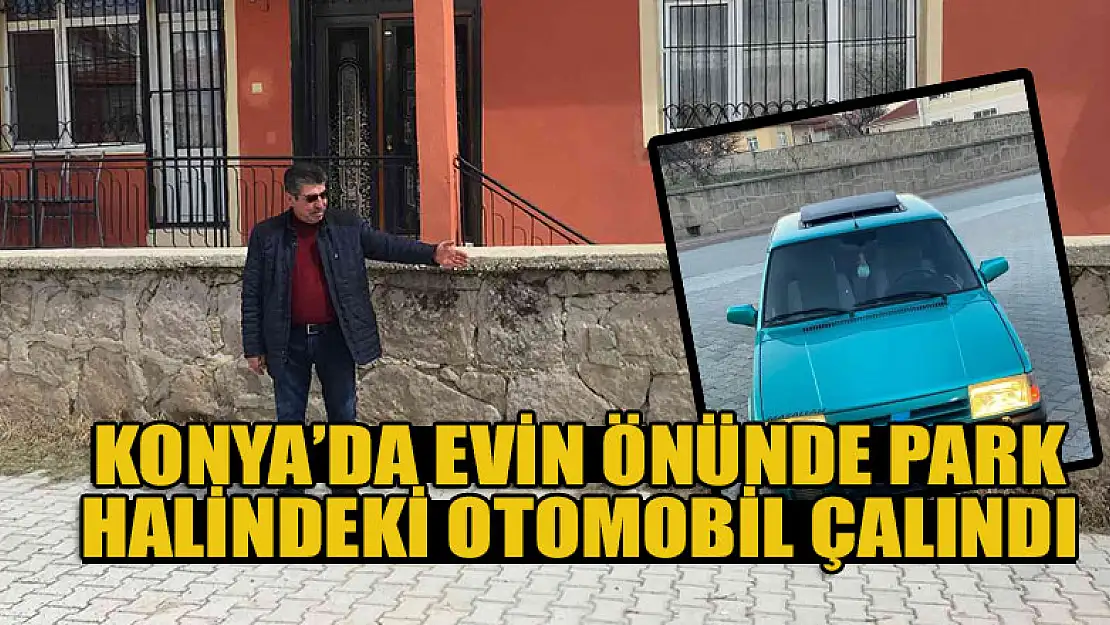 Konya'da evin önünde park halindeki otomobil çalındı