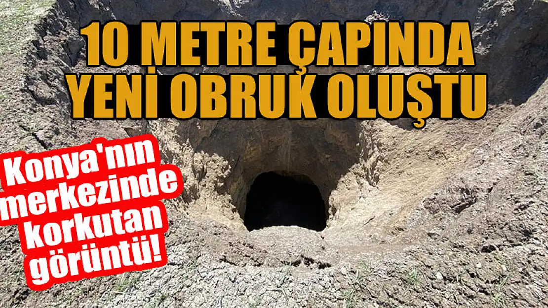 Konya'nın merkez ilçesinde korkutan görüntü!  10 metre çapında yeni obruk oluştu