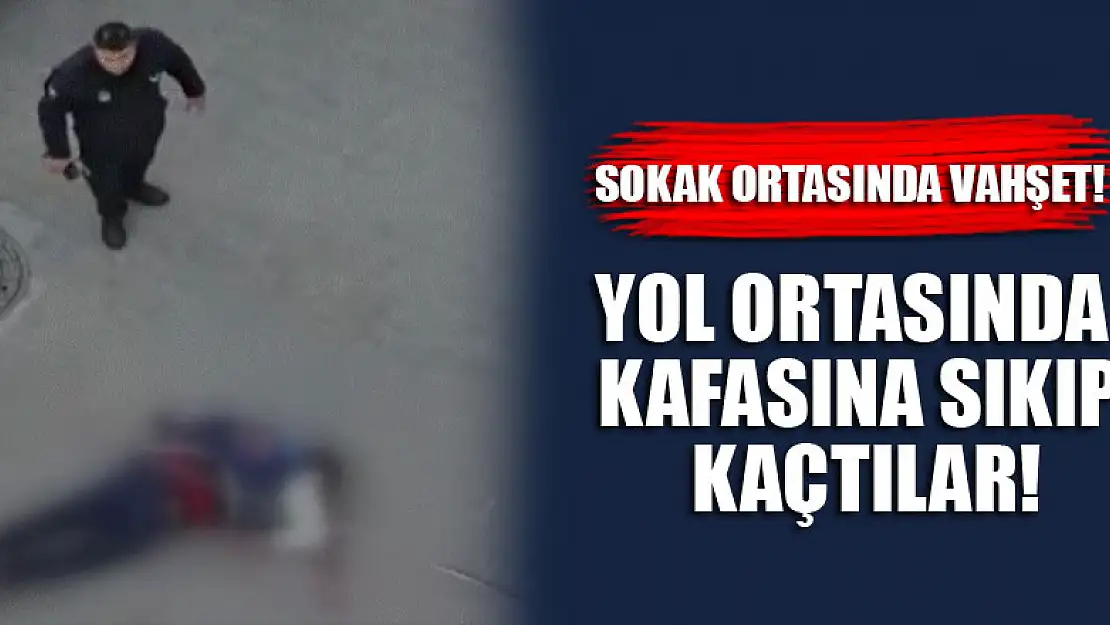 Sokak ortasında vahşet! Yol ortasında kafasına sıkıp kaçtılar