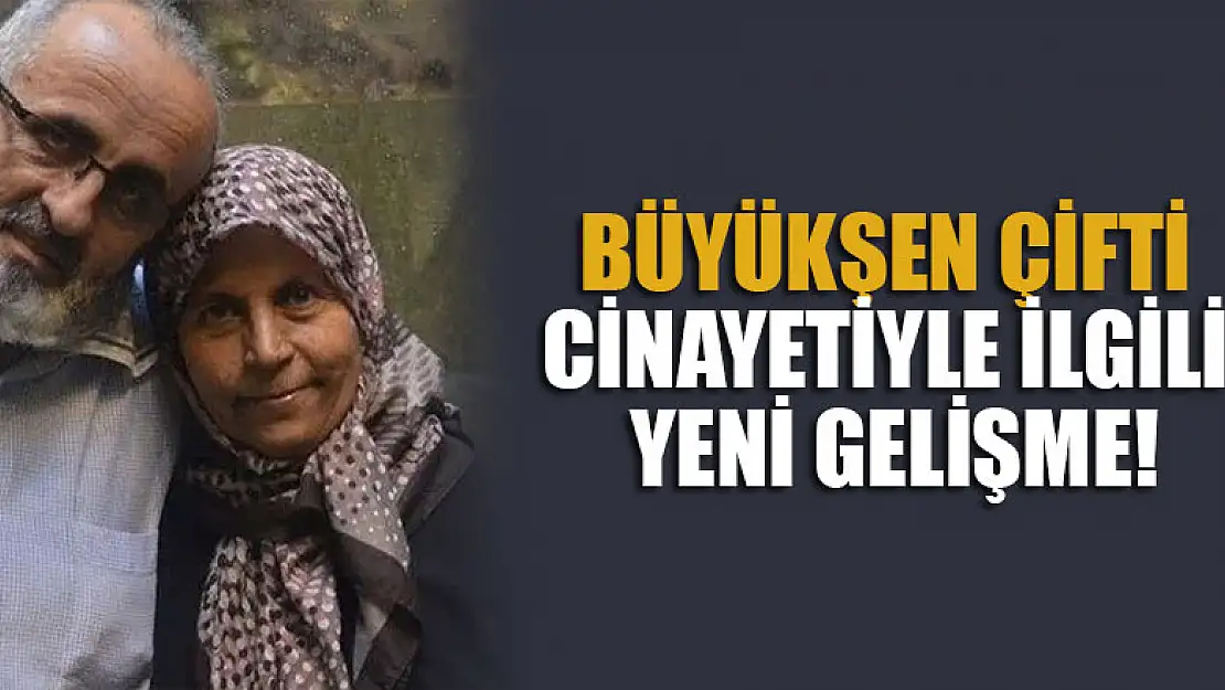 Büyükşen çifti cinayetiyle ilgili yeni gelişme!