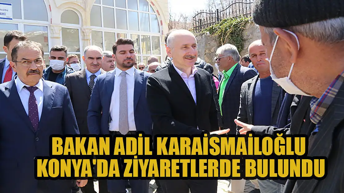 Bakan Adil Karaismailoğlu, Konya'da ziyaretlerde bulundu