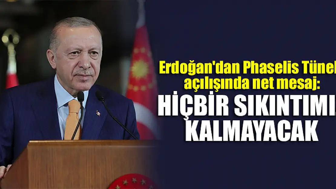 Erdoğan'dan Phaselis Tüneli açılışında net mesaj: Hiçbir sıkıntımız kalmayacak