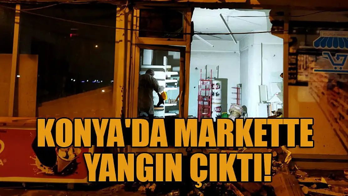 Konya'da markette yangın çıktı!