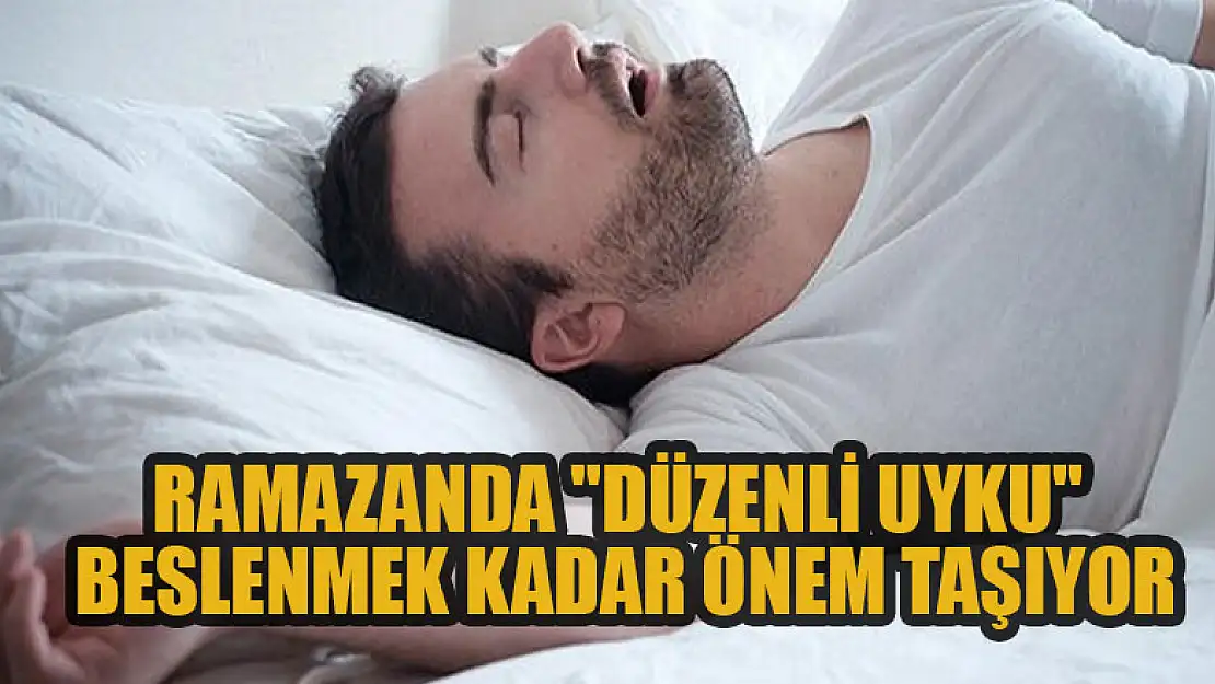 Ramazanda 'düzenli uyku' beslenmek kadar önem taşıyor