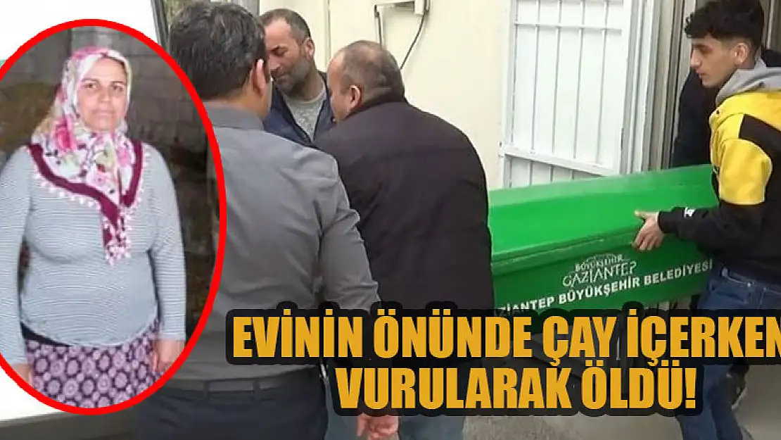 Evinin önünde çay içerken vurularak öldü!