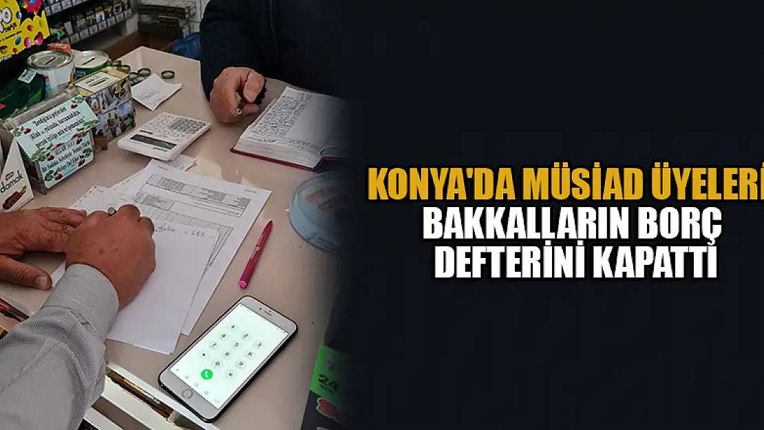 Konya'da MÜSİAD üyeleri bakkalların borç defterini kapattı