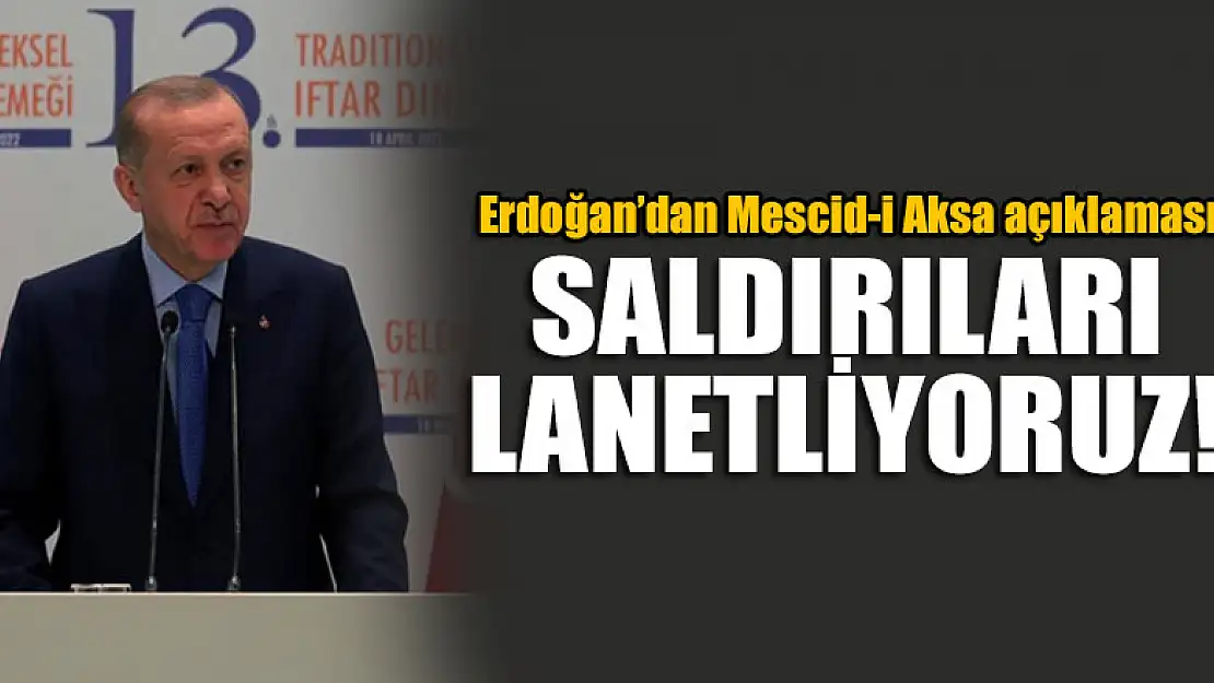 Cumhurbaşkanı Erdoğan'dan Mescid-i Aksa açıklaması: Saldırıları lanetliyoruz!