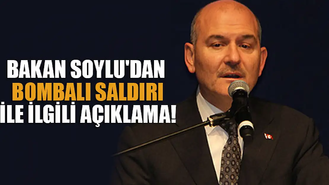 Soylu'dan bombalı saldırı ile ilgili açıklama!