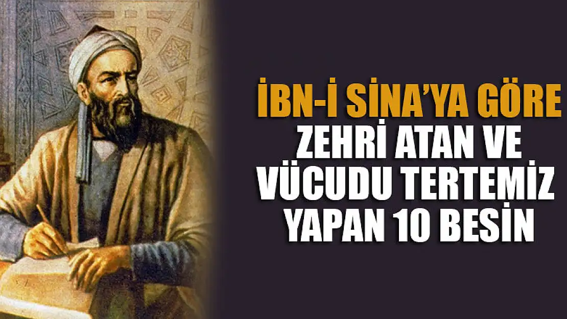 İbn-i Sina'ya göre zehri atan ve vücudu tertemiz yapan 10 besin