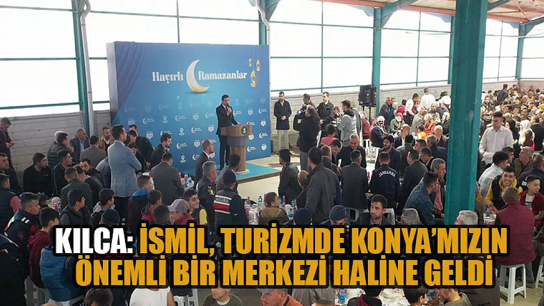 Kılca: İsmil, Turizmde Konya'mızın önemli bir merkezi haline geldi