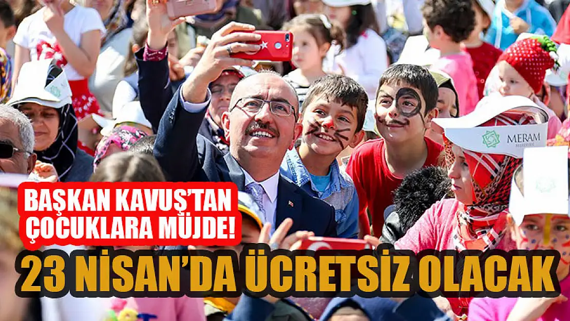 Başkan Kavuş'tan çocuklara 23 Nisan müjdesi! Ücretsiz olacak