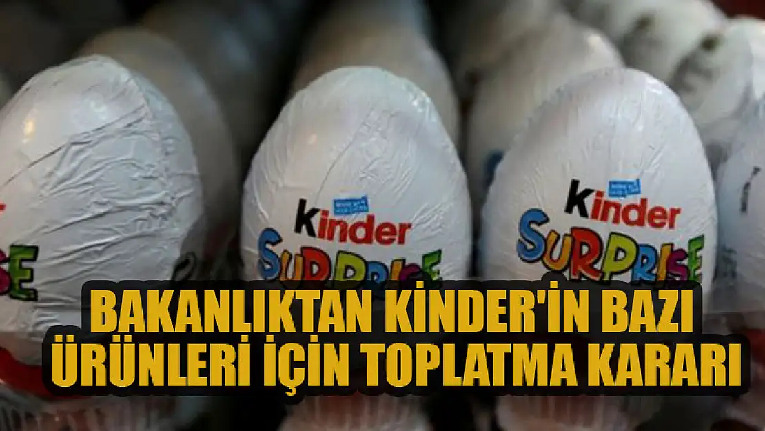 Bakanlıktan Kinder'in bazı ürünleri için toplatma kararı