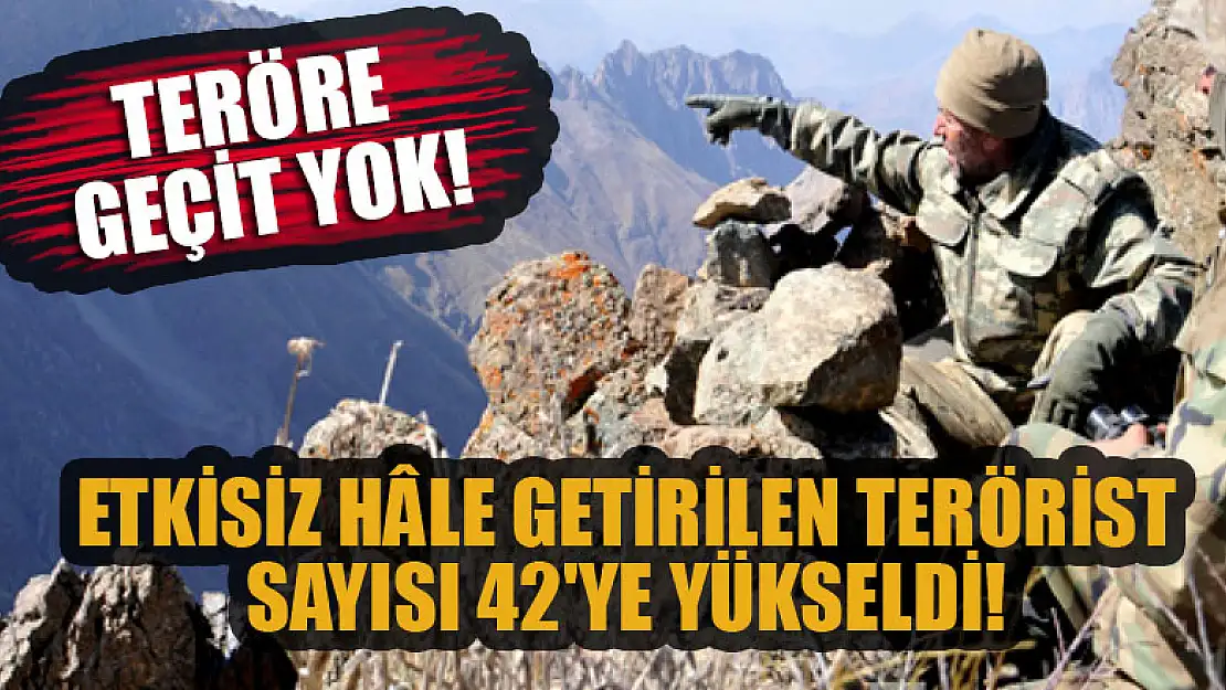 Teröre geçit yok! Etkisiz hâle getirilen terörist sayısı 42'ye yükseldi