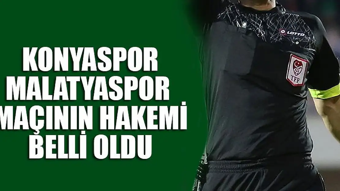 Konyaspor-Malatyaspor maçının hakemi açıklandı