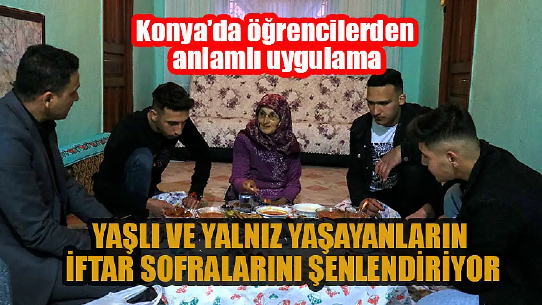 Konya'da öğrenciler yaşlı ve yalnız yaşayanların iftar sofralarını şenlendiriyor