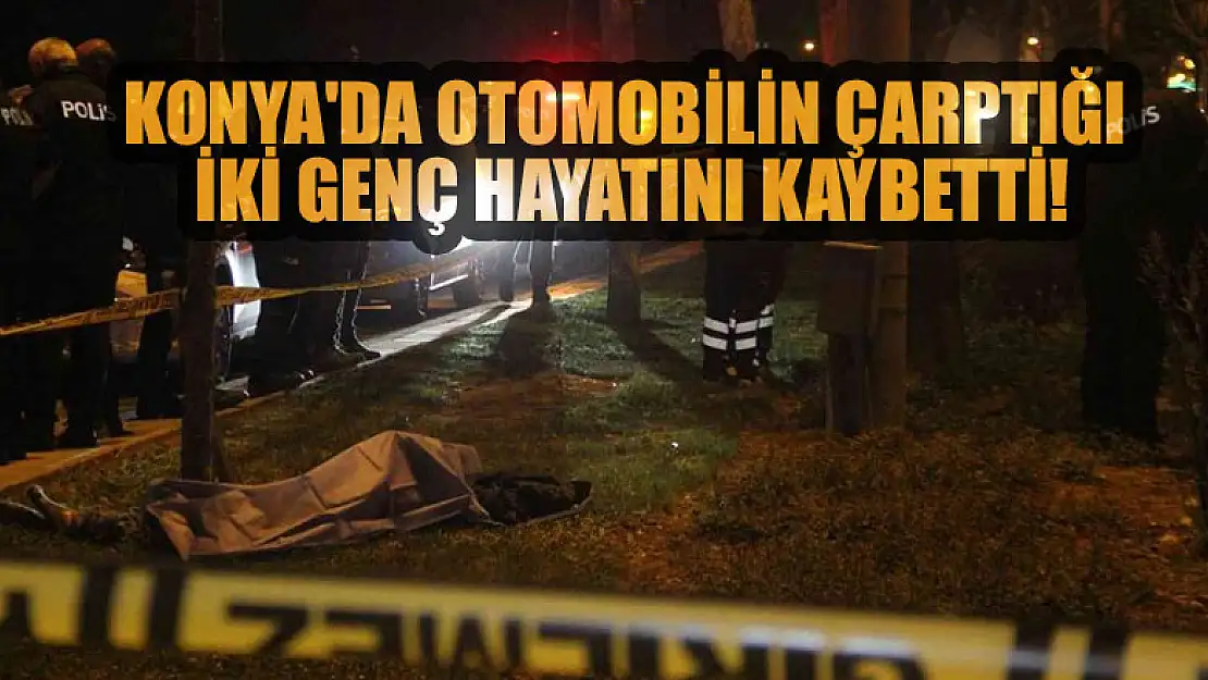 Konya'da otomobilin çarptığı iki genç hayatını kaybetti!