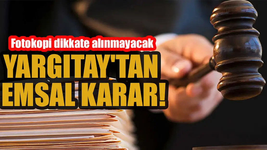 Yargıtay'tan emsal karar! Fotokopi dikkate alınmayacak