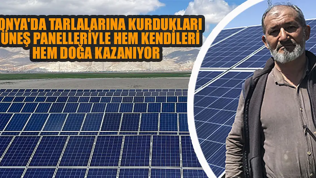 Konya'da tarlalarına kurdukları güneş panelleriyle hem kendileri hem doğa kazanıyor