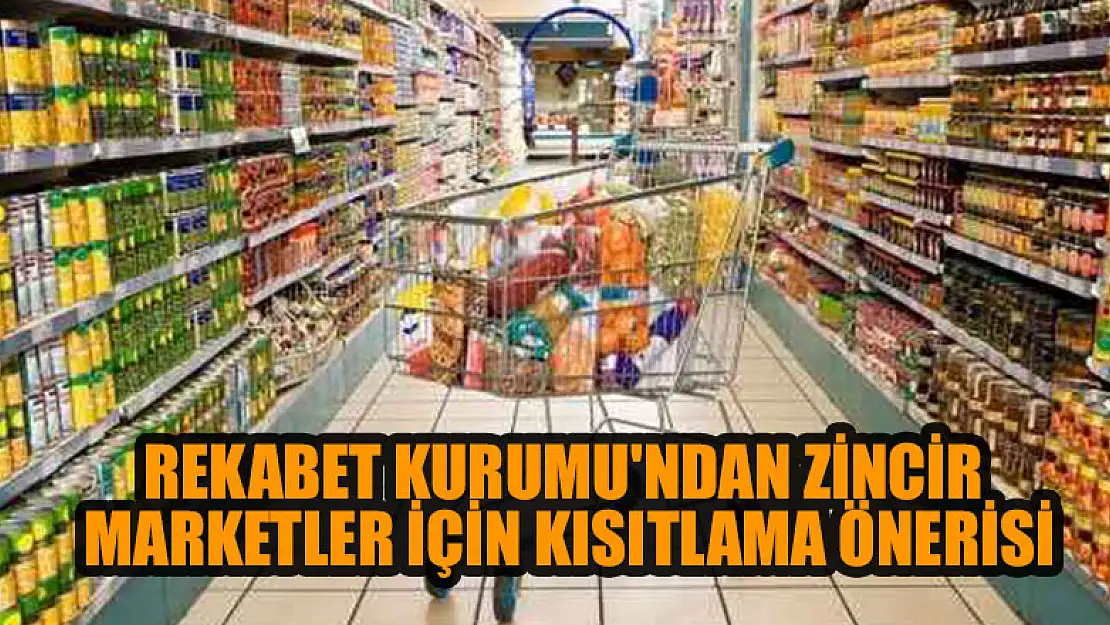 Rekabet Kurumu'ndan zincir marketler için kısıtlama önerisi