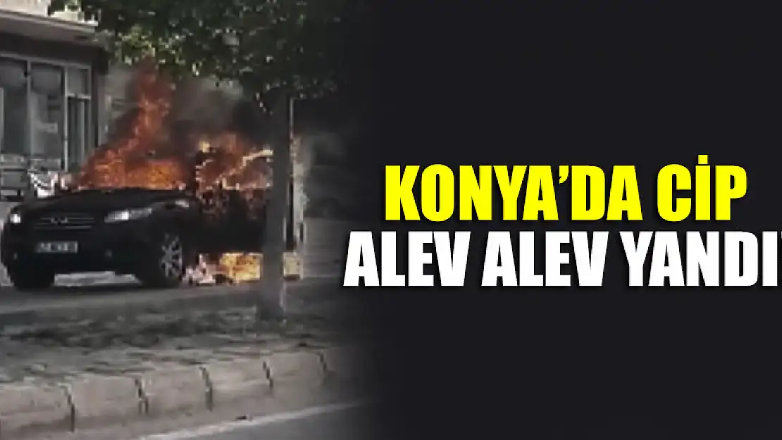 Konya'da cip alev alev yandı!