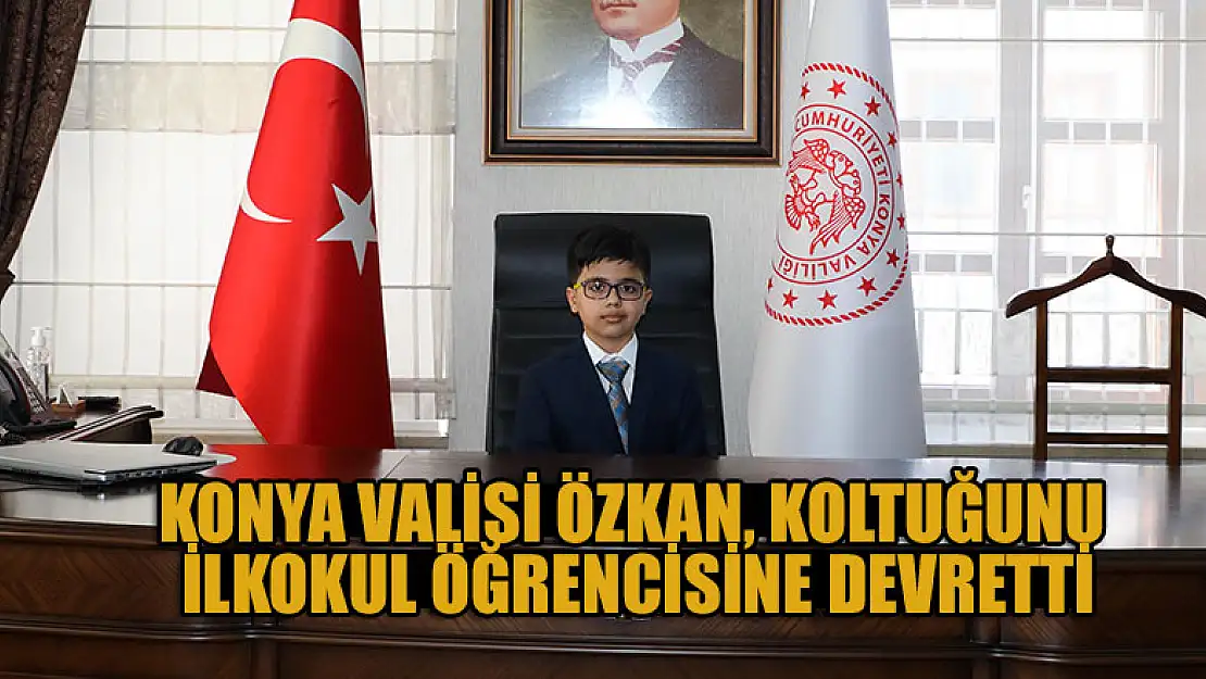 Konya Valisi Özkan, koltuğunu ilkokul öğrencisine devretti