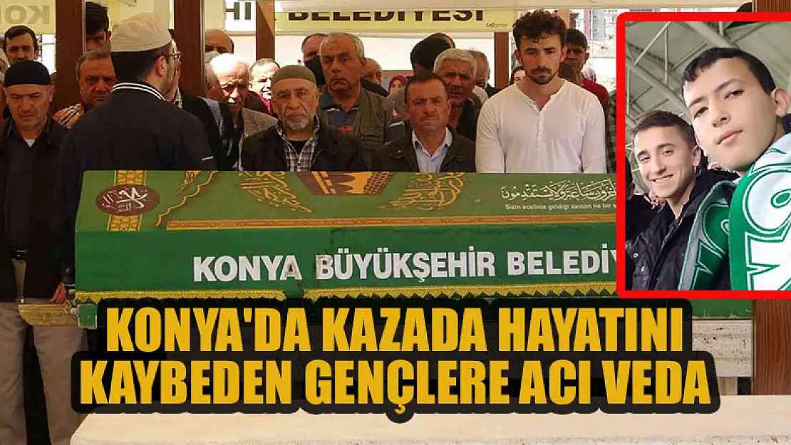 Konya'da kazada hayatını kaybeden gençlere acı veda